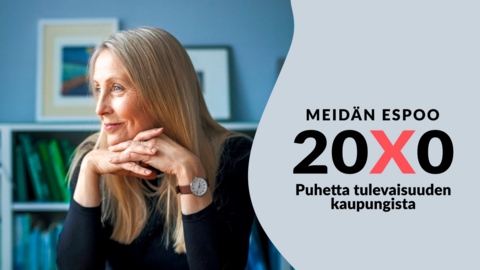 Kuvassa Marketta Kyttä katsoo sivulle. Kuvassa myös teksti, jossa lukee "Meidän Espoo 20X0, puhetta tulevaisuuden kaupungista".