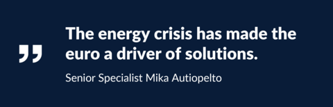 “The energy crisis has made the euro a driver of solutions.” Senior Specialist Mika Autiopelto.