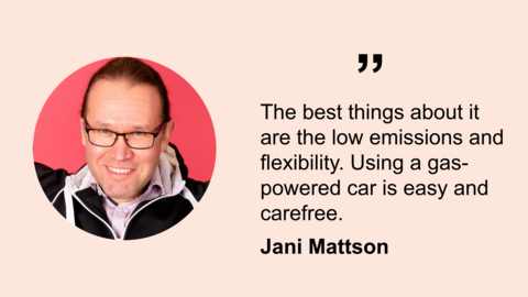 : A smiling man, Jani Mattson. A quote reads: The best things about it include the low emissions and flexibility. Using a gas-powered vehicle is easy and carefree.