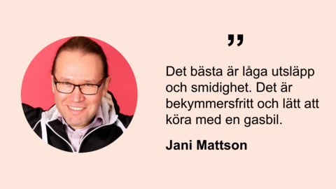 Leende man, Jani Mattson. Citat Det bästa är låga utsläpp och smidighet. Det är bekymmersfritt och lätt att köra med en gasbil.