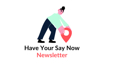 Have your say now Newsletters logo.
