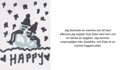 Jag tecknade en mamma och ett barn eftersom jag kopplar ihop Esbo med hem och en känsla av trygghet. Jag kommer ursprungligen från Sydafrika, och Esbo är en mycket tryggare plats.